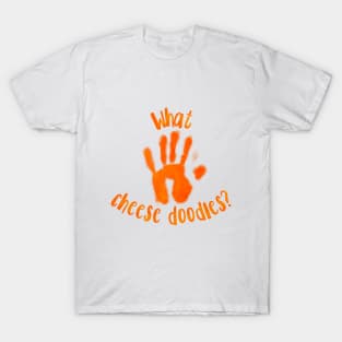 What Cheese Doodles? Cheese Hand Print T-Shirt